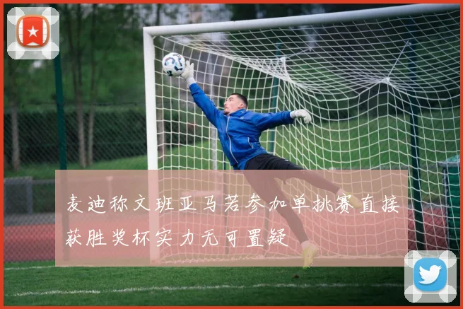 麦迪称文班亚马若参加单挑赛直接获胜奖杯实力无可置疑