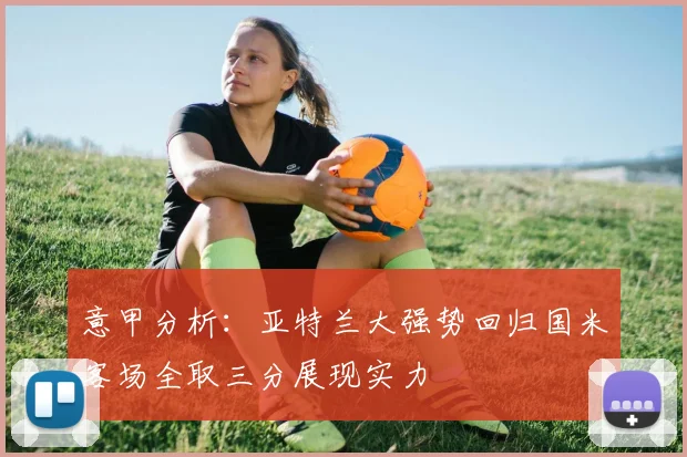意甲分析：亚特兰大强势回归国米客场全取三分展现实力
