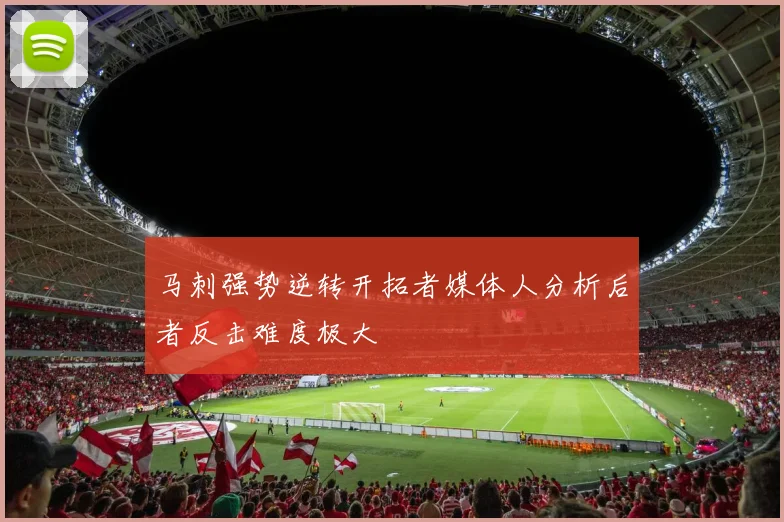 马刺强势逆转开拓者媒体人分析后者反击难度极大